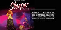 SLEEPER (UNPLUGGED) | KING GEORGES HALL | BLACKBURN